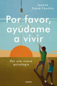 Title: Por favor, ayúdame a vivir: Por una nueva psicología, Author: Jeanne Siaud-Facchin