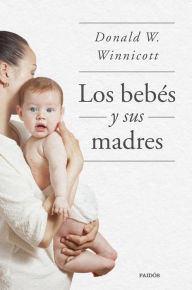 Title: Los bebés y sus madres, Author: Donald W. Winnicott