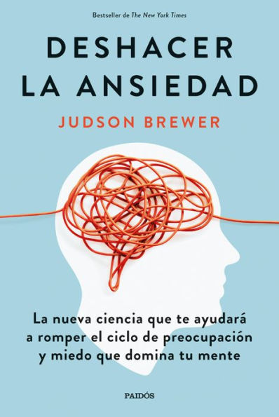 Deshacer la ansiedad: La nueva ciencia que te ayudará a romper el ciclo de preocupación y miedo que domina tu mente