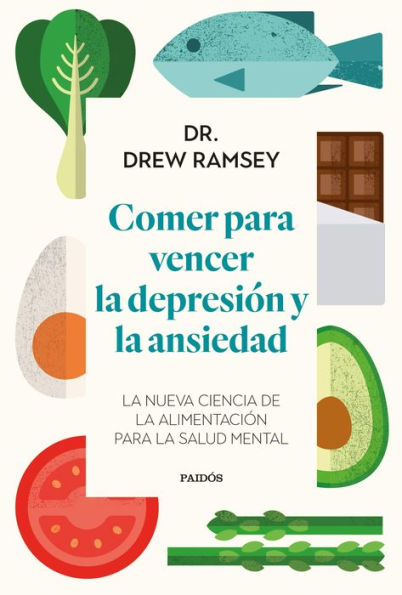 Comer para vencer la depresión y la ansiedad: La nueva ciencia de la alimentación para la salud mental