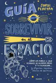 Title: Guía para sobrevivir en el espacio: Cómo no morir si solo dispones de algunas rocas a tu alrededor... y algunas nociones básicas de química, Author: Jordi Pereyra