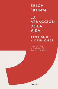 Title: La atracción de la vida: Aforismos y opiniones, Author: Erich Fromm