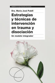 Title: Estrategias y técnicas de intervención en trauma y disociación: Un modelo integrador, Author: Dra. María José Pubill