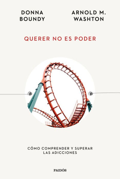 Querer no es poder: Cómo comprender y superar las adicciones