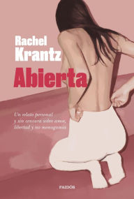 Title: Abierta: Un relato personal y sin censura sobre amor, libertad y no monogamia, Author: Rachel Krantz