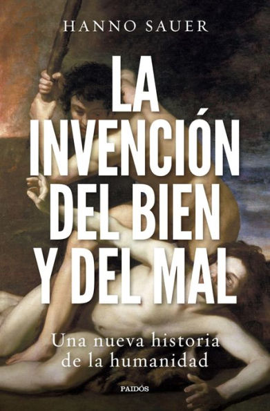 La invención del bien y del mal: Una nueva historia de la humanidad