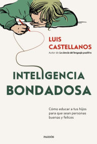 Title: Inteligencia bondadosa: Cómo educar a tus hijos para que sean personas buenas y felices, Author: Luis Castellanos