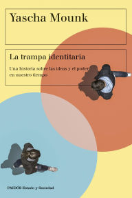 Title: La trampa identitaria: Una historia sobre las ideas y el poder en nuestro tiempo, Author: Yascha Mounk