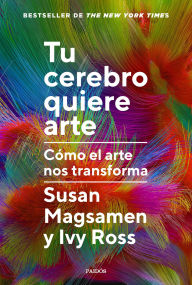 Title: Tu cerebro quiere arte: Cómo el arte nos transforma, Author: Susan Magsamen