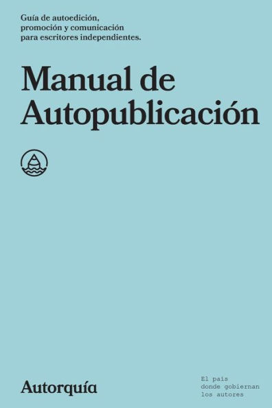Manual de Autopublicacion: Guia de autoedicion, promocion y comunicacion para escritores independientes