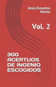 Title: 300 ACERTIJOS DE INGENIO ESCOGIDOS: Vol. 2, Author: Jesús Escudero Martín