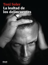 Title: La lealtad de los delincuentes, Author: Toni Soler