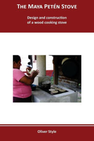 Title: The Maya Peten Stove: Design and construction of a wood cooking stove, Author: Richard Grove