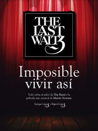 Title: The Last Waltz: Imposible vivir así: Todo sobre el adiós de The Band y la película más musical de Martin Scorsese, Author: Enrique Lopez