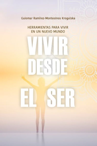 Vivir desde el Ser: Herramientas para vivir en un nuevo mundo