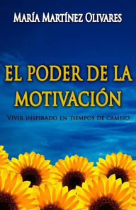 Title: El Poder de la Motivaciï¿½n: Vivir inspirado en tiempos de cambio, Author: Maria Martinez Olivares