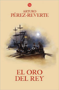 Title: El oro del rey (Capitan Alatriste Series #4), Author: Arturo Pérez-Reverte