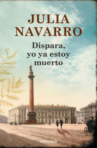 Title: Dispara, yo ya estoy muerto / Shoot, I'm Already Dead, Author: Julia Navarro