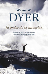 Title: El poder de la intención: Aprende a usar tu intención para construir una vida plena y feliz / The Power of Intention, Author: Wayne W. Dyer