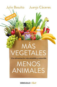 Title: Más vegetales, menos animales: Una alimentación más saludable y sostenible, Author: Julio Basulto