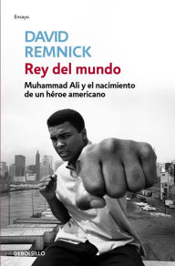 Title: Rey del mundo: Muhammad Ali y el nacimiento de un héroe americano, Author: David Remnick