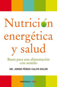 Title: Nutrición energética y salud: Bases para una alimentación con sentido, Author: Dr. Jorge Pérez-Calvo