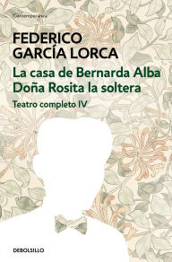 Title: La casa de Bernarda Alba Doña Rosita la soltera (Teatro completo 4), Author: Federico García Lorca