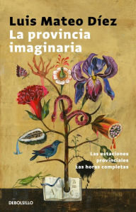 Title: La provincia imaginaria: Las estaciones provinciales / Las horas completas, Author: Luis Mateo Díez