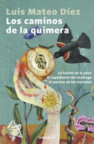 Title: Los caminos de la quimera: La fuente de la edad El expediente del náufrago El paraíso de los mortales, Author: Luis Mateo Díez