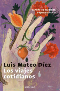 Title: Los viajes cotidianos: Camino de perdición Pájaro sin vuelo, Author: Luis Mateo Díez