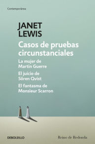 Title: Casos de pruebas circunstanciales: La mujer de Martin Guerre El juicio de Sören Qvist El fantasma de Monsieur Scarron, Author: Janet Lewis