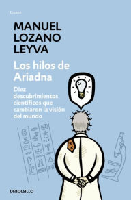 Title: Los hilos de Ariadna: Diez descubrimientos científicos que cambiaron la visión del mundo, Author: Manuel Lozano Leyva