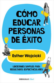 Title: Cómo educar personas de éxito / How to Raise Successful People, Author: Esther Wojcicki