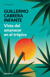 Scribd book downloader Vista del amanecer en el trópico / A View of Dawn in the Tropics DJVU by GUILLERMO CABRERA INFANTE