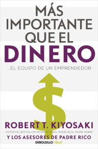 Title: Más importante que el dinero. El equipo de un emprendedor / More Important Than Money, Author: Robert T. Kiyosaki