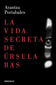 Title: La vida secreta de Úrsula Bas / The Secret Life of Ursula Bas, Author: Arantza Portabales