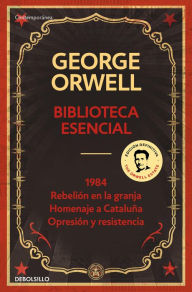 Title: Biblioteca esencial George Orwell (1984 Rebelión en la granja Homenaje a Cataluña Opresión y resistencia): (edición definitiva avalada por The Orwell Estate), Author: George Orwell