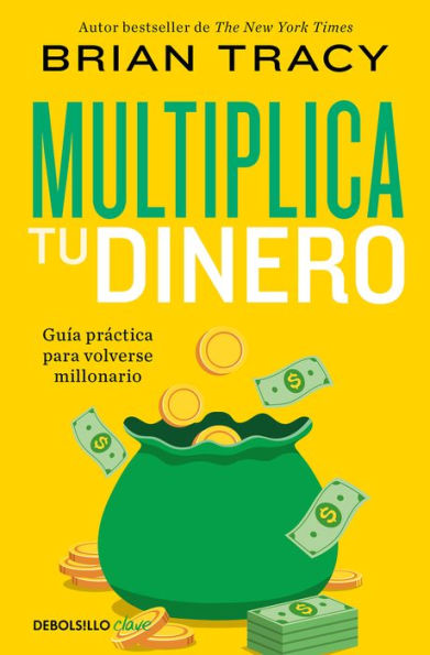 Multiplica tu dinero: Guía práctica para volverse millonario / Get Rich Now: Ear n More Money, Faster and Easier Than Ever Before