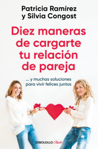 Title: Diez maneras de cargarte tu relación de pareja...y muchas soluciones para vivir felices juntos / Ten Ways To Kill Your Relationship, Author: PATRICIA RAMÍREZ