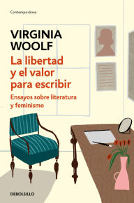 Title: La libertad y el valor para escribir: Ensayos sobre literatura y feminismo, Author: Virginia Woolf