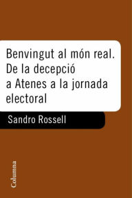 Title: Benvingut al món real. De la decepcio d'Atenes a la jornada electoral, Author: Sandro Rosell