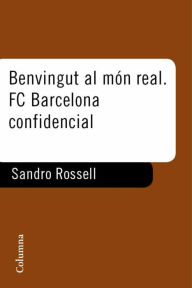 Title: Benvingut al món real. F.C. Barcelona confidencial, Author: Sandro Rosell