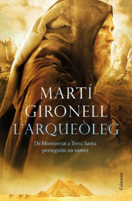 Title: L'arqueòleg: De Montserrat a Terra Santa perseguint un somni, Author: Martí Gironell