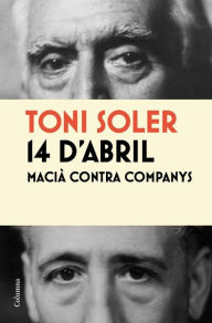 Title: 14 d'abril. Macià contra Companys, Author: Toni Soler