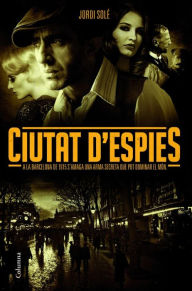 Title: Ciutat d'espies: A la Barcelona de 1915 s'amaga una arma secreta que pot dominar el món, Author: Jordi Solé