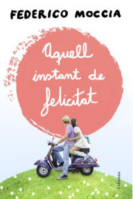 Title: Aquell instant de felicitat, Author: Federico Moccia