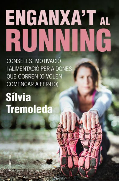 Enganxa't al running: Consells, motivació i alimentació per a dones que corren (o volen començar a fer-ho)