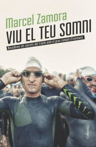 Title: Viu el teu somni: Descobreix els secrets del triatló amb el gran campió d'ironmans, Author: Marcel Zamora Pérez