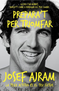 Title: Prepara't per triomfar: La crisi s´ha acabat, aixeca´t i corre a perseguir els teus somnis, Author: Josef Ajram