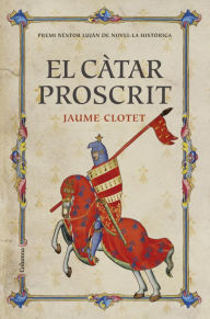 Title: El càtar proscrit: Premi Nèstor Luján de Novel·la Històrica 2016, Author: Jaume Clotet Planas